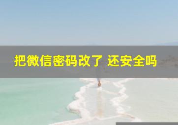 把微信密码改了 还安全吗